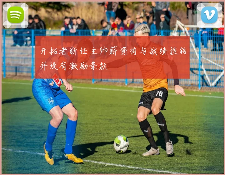开拓者新任主帅薪资将与战绩挂钩并设有激励条款